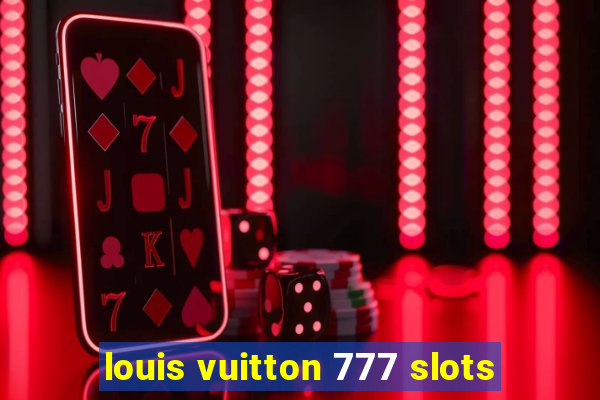 louis vuitton 777 slots